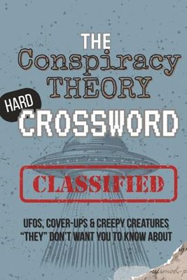 The Conspiracy Theory Crossword: 60 Hard Puzzles for Codebreakers, Puzzle Fans & Paranoid Thinkers: UFOs, Cover-Ups & Creepy Creatures “They” Don’t Want You to Know About