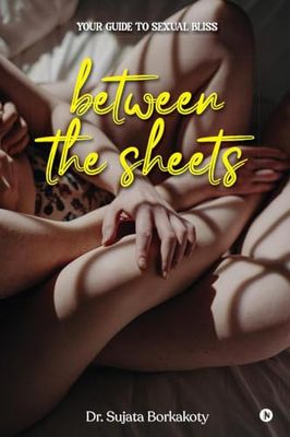 Between the Sheets: Your Guide to Sexual Bliss