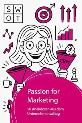 Passion for Marketing: 50 Anekdoten aus dem Unternehmensalltag