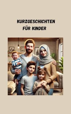 Islamische Kurzgeschichten des Herzens: Herzensnahe Kurzgeschichten über Familie, Zusammenhalt und Spiritualität" Inspiration und Wärme aus dem muslimischen Familienleben" für Kinder von 2-12 Jahren