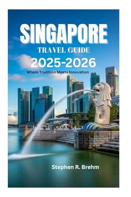SINGAPORE TRAVEL GUIDE 2025-2026: Where Tradition Meets Innovation