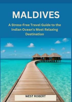 MALDIVES: A Stress-Free Travel Guide to the Indian Ocean's Most Relaxing Destination