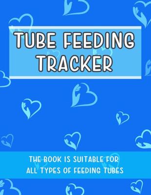 Tube Feeding Tracker: Tube Feeding Monitoring Checklist For All Types of Feeding Tubes 11 Informative Layouts to Keep Up All Details