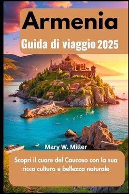 Armenia Guida di viaggio 2025: Scopri il cuore del Caucaso con la sua ricca cultura e bellezza naturale