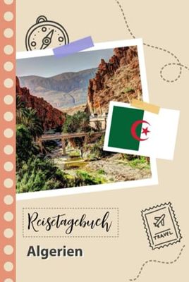 Reisetagebuch zum Ausfüllen - Algerien: Ein lustiger Reisetagebuch zum selberschreiben für Ihre Reise nach Algerien für Paare, Männer und Frauen mit Anregungen und Checklisten.