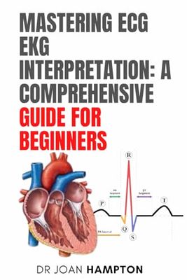 Mastering ECG EKG Interpretation: A Comprehensive Guide for Beginners: ECG Interpretation Made Easy