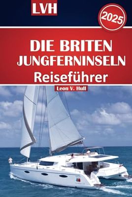 Reiseführer für die Britischen Jungferninseln 2025: Ihr ultimatives Handbuch für das Beste des Paradieses, die wichtigsten Strände, Segelabenteuer und Inselausflüge