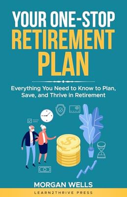 Your One-Stop retirement Plan: Everything You Need to Know to Plan, Save, and Thrive in Retirement