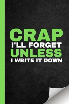 Crap I'll Forget Unless I Write It Down: A Funny Notebook Gift for Seniors | Coworkers, Team Work, Boss, Women, Men & Friends | Gag Gifts for Office Workers.