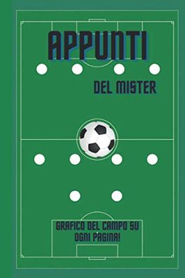 Quaderno Per Allenatore di Calcio: Gli Appunti del Mister in un comodo e pratico Notebook, Schemi, Giocatori e Annotazioni della Partita o degli Esercizi, Grande regalo per ogni Allenatore