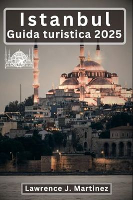 Istanbul Guida turistica 2025: Esplora il crocevia di cultura e storia, dalle principali attrazioni alle gemme nascoste
