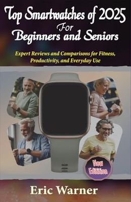 Top Smartwatches of 2025 for Beginners and Seniors: Expert Reviews and Comparisons for Fitness, Productivity, and Everyday Use