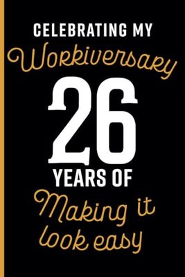 26th Year Work Anniversary Notebook: 26 Years of Service Award - Journal Funny Notebook Male or Female Boss -Staff Appreciation Gift for Job Milestone of Completing 26 Years of Service