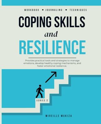 Coping Skills and Resilience: Practical tools and strategies to manage emotions, develop healthy coping mechanisms, and foster emotional resilience