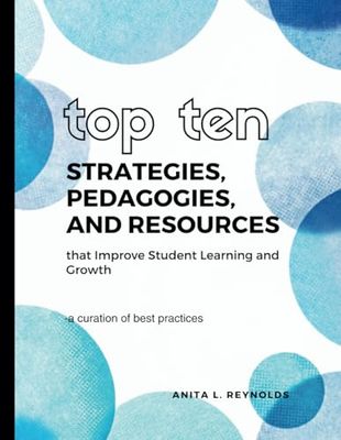 Top Ten Proven Strategies, Pedagogies, and Resources that Improve Student Learning and Growth: A curation of best practices