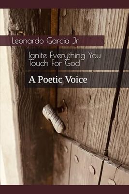 Ignite Everything You Touch For God: A Poetic Voice