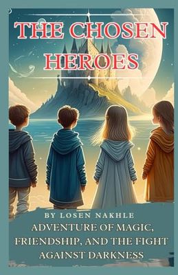 The Chosen Heroes: Adventure of Magic,Friendship,and the Fight Against Darkness