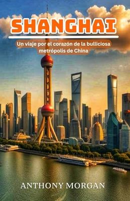 Shanghái Guía de viajes 2025: Un viaje por el corazón de la bulliciosa metrópolis de China