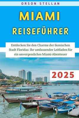 Miami Reiseführer 2025: Entdecken Sie den Charme der ikonischen Stadt Floridas: Ihr umfassender Leitfaden für ein unvergessliches Miami-Abenteuer
