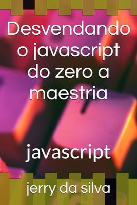 Desvendando o javascript do zero a maestria: javascript: 1