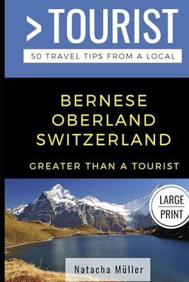 Greater Than a Tourist- Bernese Oberland Switzerland Large Print: 50 Travel Tips from a Local