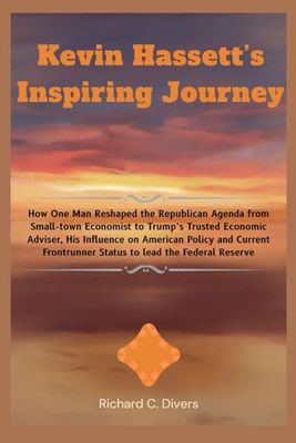 Kevin Hassett’s Inspiring Journey: How One Man Reshaped the Republican Agenda from Small-town Economist to Trump’s Trusted Economic Adviser, His ... Status to lead the Federal Reserve