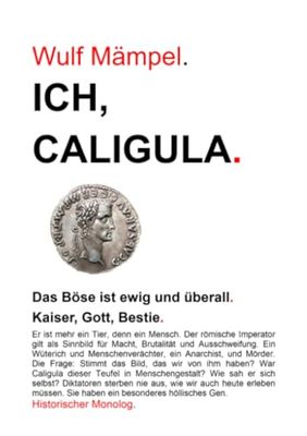 Ich, Caligula.: Das Böse ist ewig und überall. Kaiser, Gott, Bestie.