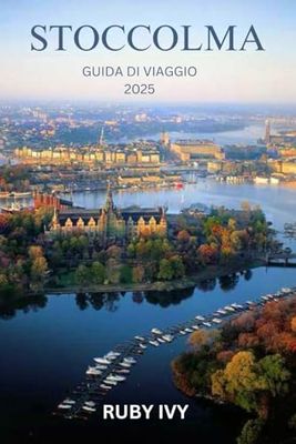 STOCCOLMA GUIDA DI VIAGGIO 2025: Un viaggio attraverso la bellezza senza tempo e le meraviglie moderne della Scandinavia