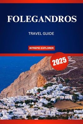 FOLEGANDROS TRAVEL GUIDE 2025: A Serene Escape to Hidden Beaches, Timeless Traditions, and Authentic Greek Charm