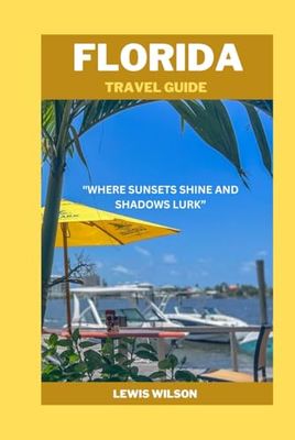 FLORIDA TRAVEL GUIDE: "WHERE SUNSETS SHINE AND SHADOWS LURK”