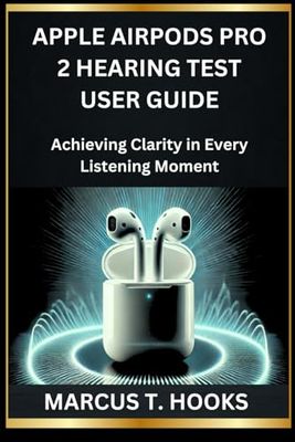 APPLE AIRPODS PRO 2 HEARING TEST USER GUIDE: Achieving Clarity in Every Listening Moment
