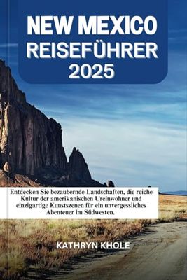 NEW MEXICO REISEFÜHRER 2025: Entdecken Sie bezaubernde Landschaften, die reiche Kultur der amerikanischen Ureinwohner und einzigartige Kunstszenen für ein unvergessliches Abenteuer im Südwesten.