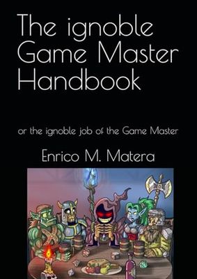 The ignoble Game Master Handbook: or the ignoble job of the Game Master