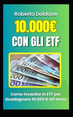 Come investire in ETF per Guadagnare 10.000 € All’Anno: “La Guida Strategica per Investitori Intelligenti”