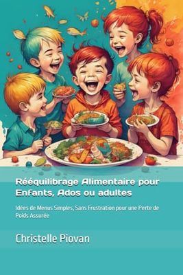 Rééquilibrage Alimentaire pour Enfants, Ados ou adultes: Idées de Menus Simples, Sans Frustration pour une Perte de Poids Assurée