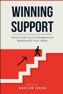 Winning Support: How to Get Your Colleagues On Board with Your Ideas