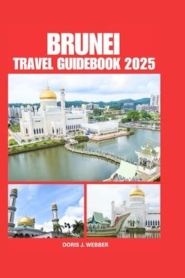 BRUNEI TRAVEL GUIDEBOOK 2025: Exploring Southwest China with Comprehensive Planning for First-Time Visitors and Accommodation Tips for Your Destination
