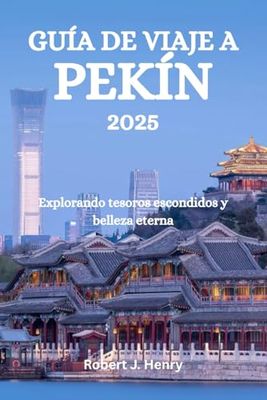 GUÍA DE VIAJE A PEKÍN 2025: Explorando tesoros escondidos y belleza eterna