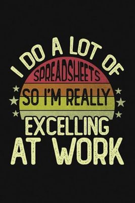 I Do A Lot Of Spreadsheets So I'm Really Excelling At Work Retro Vintage Notebook | Funny Accountant Notebooks: Journal For Co-Worker, Bookkeeper, Data Analyst (Lined Pages Notebook)