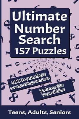 Ultimate Number Search Puzzle Book for Teens, Adults, Seniors, Volume Six: 157 Challenging Puzzles, Over 4,000 Unique Sequences, Travel Size 6"x9", No Repeating Numbers!