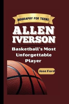 ALLEN IVERSON: Basketball's Most Unforgettable Player. Biography For Teens