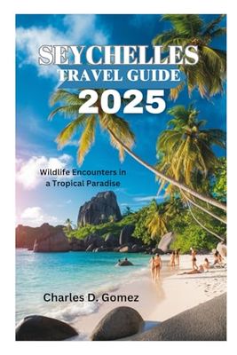 SEYCHELLES TRAVEL GUIDE 2025: Wildlife Encounters in a Tropical Paradise