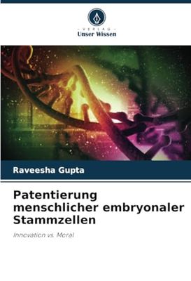 Patentierung menschlicher embryonaler Stammzellen: Innovation vs. Moral