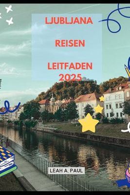 LJUBLJANA REISEN LEITFADEN 2025