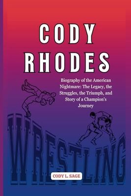 CODY RHODES: Biography of the American Nightmare: The Legacy, the Struggles, the Triumph, and Story of a Champion's Journey