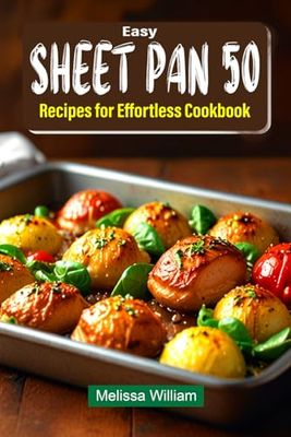Easy Sheet Pan 50 Recipes for Effortless Cookbook: Discover Original Ideas for Stress-Free Cooking with Photos