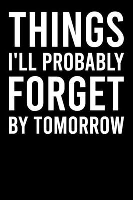 Things I'll probably forget by tomorrow / 6x9 Lined Funny Work Notebook, HR Quotes, 108 Page Office Gag Gift For Adults, Secret Santa Card Alternative ... Gift Idea For Manager Boss Colleagues