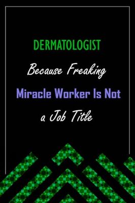 DERMATOLOGIST Because Freaking Miracle Worker Is Not a Job Title: A perfect appreciations lined notebook journal for men and women 6 *9 | 120 pages