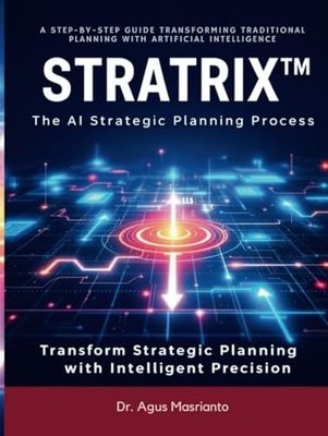 STRATRIX™: The AI Strategic Planning Process: A Step-by-Step Guide Transforming Traditional Planning with Artificial Intelligence