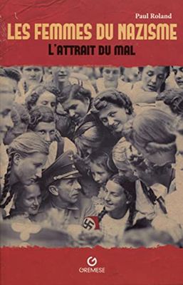Les femmes du nazisme: L'attrait du mal